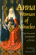 Anna, Woman of Miracles: The Story of the Grandmother of Jesus