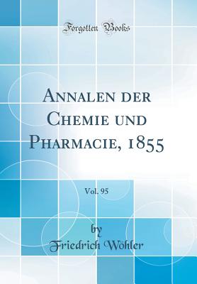 Annalen Der Chemie Und Pharmacie, 1855, Vol. 95 (Classic Reprint) - Wohler, Friedrich