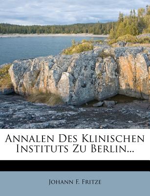 Annalen Des Klinischen Instituts Zu Berlin - Fritze, Johann F