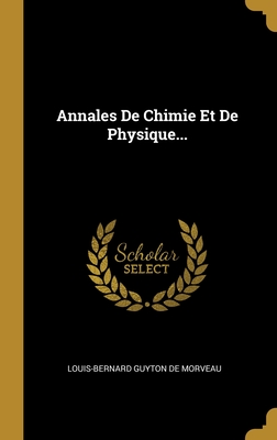 Annales de Chimie Et de Physique... - Louis-Bernard Guyton De Morveau (Creator)