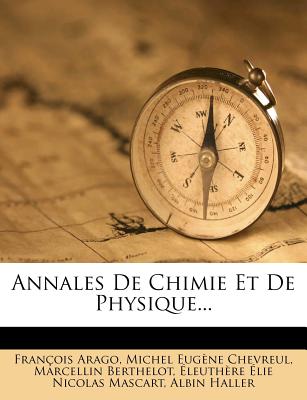 Annales de Chimie Et de Physique... - Arago, Francois, and Berthelot, Marcellin, and Michel Eug Ne Chevreul (Creator)