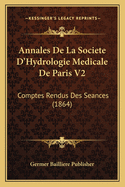 Annales de La Societe D'Hydrologie Medicale de Paris V2: Comptes Rendus Des Seances (1864)