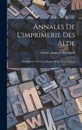 Annales De L'imprimerie Des Alde: Ou Histoire Des Trois Manuce Et De Leurs ditions