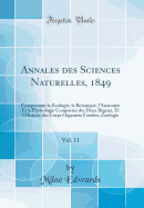 Annales Des Sciences Naturelles, 1849, Vol. 11: Comprenant La Zoologie, La Botanique, l'Anatomie Et La Physiologie Compares Des Deux Rgnes, Et l'Histoire Des Corps Organiss Fossiles; Zoologie (Classic Reprint)