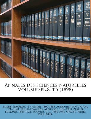 Annales Des Sciences Naturelles Volume Ser.8, T.5 (1898) - Milne-Edwards, Alphonse, and Milne-Edwards, H (Henri) 1800-1885 (Creator), and Audouin, Jean Victor 1797 (Creator)