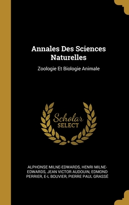 Annales Des Sciences Naturelles: Zoologie Et Biologie Animale - Milne-Edwards, Alphonse, and Milne-Edwards, Henri, and Audouin, Jean Victor