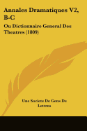Annales Dramatiques V2, B-C: Ou Dictionnaire General Des Theatres (1809)