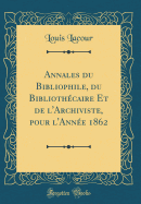 Annales Du Bibliophile, Du Bibliothcaire Et de l'Archiviste, Pour l'Anne 1862 (Classic Reprint)