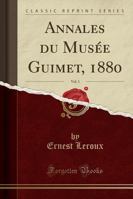 Annales Du Musee Guimet, 1880, Vol. 1 (Classic Reprint) - LeRoux, Ernest