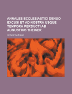 Annales Ecclesiastici Denuo Excusi Et Ad Nostra Usque Tempora Perducti AB Augustino Theiner...