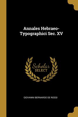 Annales Hebraeo-Typographici Sec. XV - Rossi, Giovanni Bernardo De