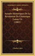 Annales Historiques de La Revolution de L'Amerique Latine V4 (1865)