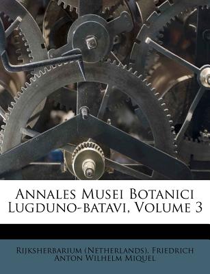 Annales Musei Botanici Lugduno-Batavi, Volume 3 - (Netherlands), Rijksherbarium, and Miquel, Friedrich Anton Wilhelm (Creator)