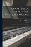 Annali Della Fabbrica Del Duomo Di Milano: Dall'origine Fino Al Presente, Volumes 1-2...