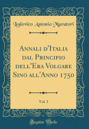 Annali d'Italia Dal Principio Dell'era Volgare Sino All'anno 1750, Vol. 3 (Classic Reprint)