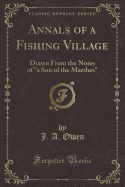 Annals of a Fishing Village: Drawn from the Notes of a Son of the Marshes (Classic Reprint)