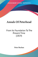 Annals Of Peterhead: From Its Foundation To The Present Time (1819)