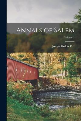 Annals of Salem; Volume 2 - Felt, Joseph Barlow