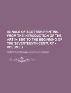 Annals of Scottish Printing from the Introduction of the Art in 1507 to the Beginning of the Seventeenth Century (Volume 2)
