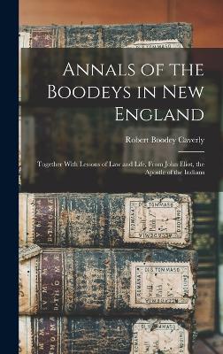 Annals of the Boodeys in New England: Together With Lessons of Law and Life, From John Eliot, the Apostle of the Indians - Caverly, Robert Boodey