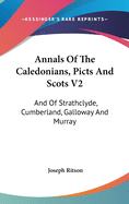 Annals Of The Caledonians, Picts And Scots V2: And Of Strathclyde, Cumberland, Galloway And Murray