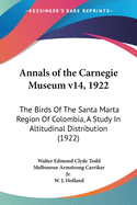 Annals of the Carnegie Museum v14, 1922: The Birds Of The Santa Marta Region Of Colombia, A Study In Altitudinal Distribution (1922)