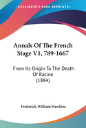 Annals of the French Stage V1, 789-1667: From Its Origin to the Death of Racine (1884)