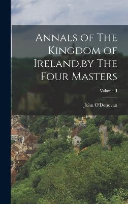 Annals of The Kingdom of Ireland, by The Four Masters; Volume II - O'Donovan, John