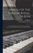 Annals of the Theatre Royal, Dublin, from Its Opening in 1821 to Its Destruction by Fire, February, 1880: With Occasional Notes and Observations (Classic Reprint)