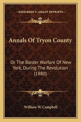 Annals Of Tryon County: Or The Border Warfare Of New York, During The Revolution (1880) - Campbell, William W, MD