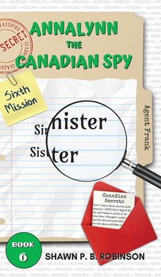 Annalynn the Canadian Spy: Sinister Sister - Robinson, Shawn P B