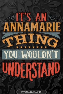 Annamarie: It's An Annamarie Thing You Wouldn't Understand - Annamarie Name Planner With Notebook Journal Calendar Personel Goals Password Manager & Much More, Perfect Gift For A Female Called Annamarie - Name Planners, Maria