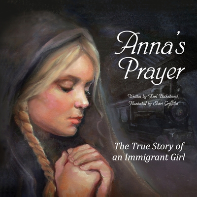 Anna's Prayer: The True Story of an Immigrant Girl - Beckstrand, Karl