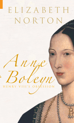 Anne Boleyn: Henry VIII's Obsession - Norton, Elizabeth