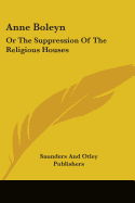 Anne Boleyn: Or The Suppression Of The Religious Houses