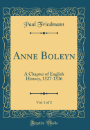Anne Boleyn, Vol. 1 of 2: A Chapter of English History, 1527-1536 (Classic Reprint)