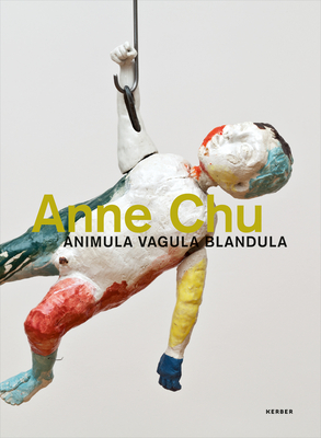 Anne Chu: Animula Vagula Blandula - Chu, Anne, and Hentschel, Martin (Text by), and Bloodgood, Paul (Text by)