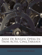 Anne de Boulen: Opera En Trois Actes, Cinq Tableaux