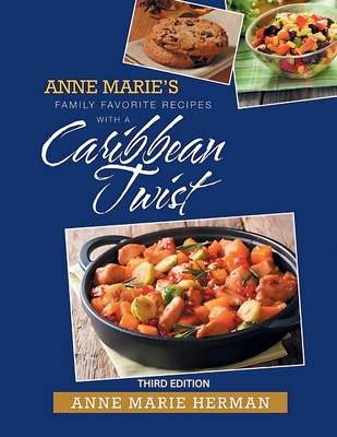 Anne Marie's Family Favorite Recipes With A Caribbean Twist - Herman, Anne Marie