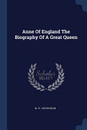 Anne Of England The Biography Of A Great Queen