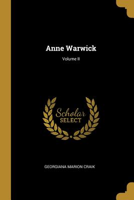 Anne Warwick; Volume II - Craik, Georgiana Marion