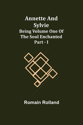 Annette and Sylvie: Being Volume One of The Soul Enchanted Part - I - Rolland, Romain