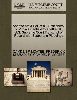 Annette Stayt Hall Et Al., Petitioners, V. Virginia Penfield Scarlett Et Al. U.S. Supreme Court Transcript of Record with Supporting Pleadings - Bradley, Frederick M, and McAtee, Camden R