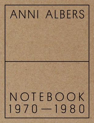 Anni Albers: Notebook 1970-1980 - Albers, Anni, and Danilowitz, Brenda (Contributions by)