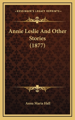 Annie Leslie and Other Stories (1877) - Hall, Anna Maria