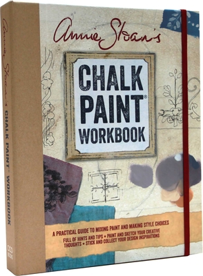 Annie Sloan's Chalk Paint Workbook: A Practical Guide to Mixing Paint and Making Style Choices - Sloan, Annie