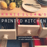 Annie Sloan's Painted Kitchen: Paint Effect Transformations for Walls, Cupboards and Furniture