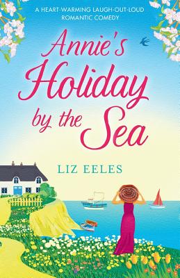 Annie's Holiday by the Sea: A Heartwarming Laugh Out Loud Romantic Comedy - Eeles, Liz