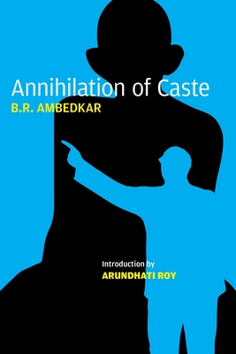 Annihilation of Caste: The Annotated Critical Edition - Ambedkar, B R, and Roy, Arundhati (Introduction by), and Anand, S (Editor)