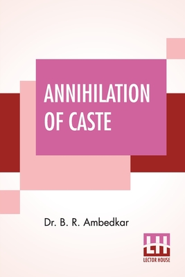 Annihilation Of Caste: With A Reply To Mahatma Gandhi - Ambedkar, Dr.
